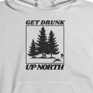 Get Drunk Up North Hoodie