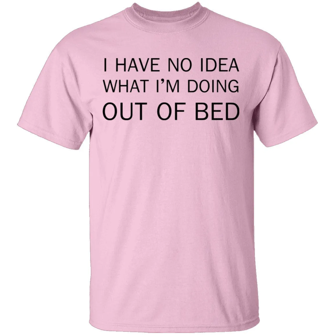 I Have No Idea What I'm Doing Out of Bed T-Shirt