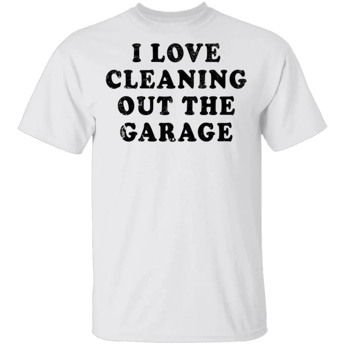 I Love Cleaning Out The Garage T-Shirt