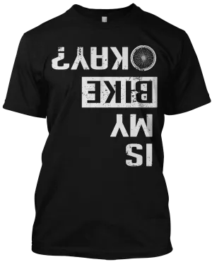Is My Bike Okay? Mens Funny Cycling T Shirt Biker Racing Rider Tee