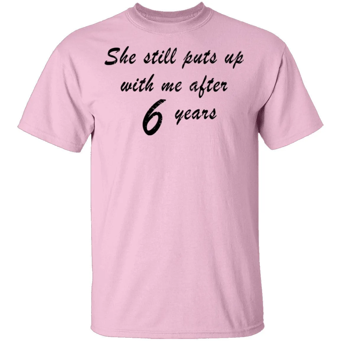 She Still Puts Up With Me After 6 Years T-Shirt