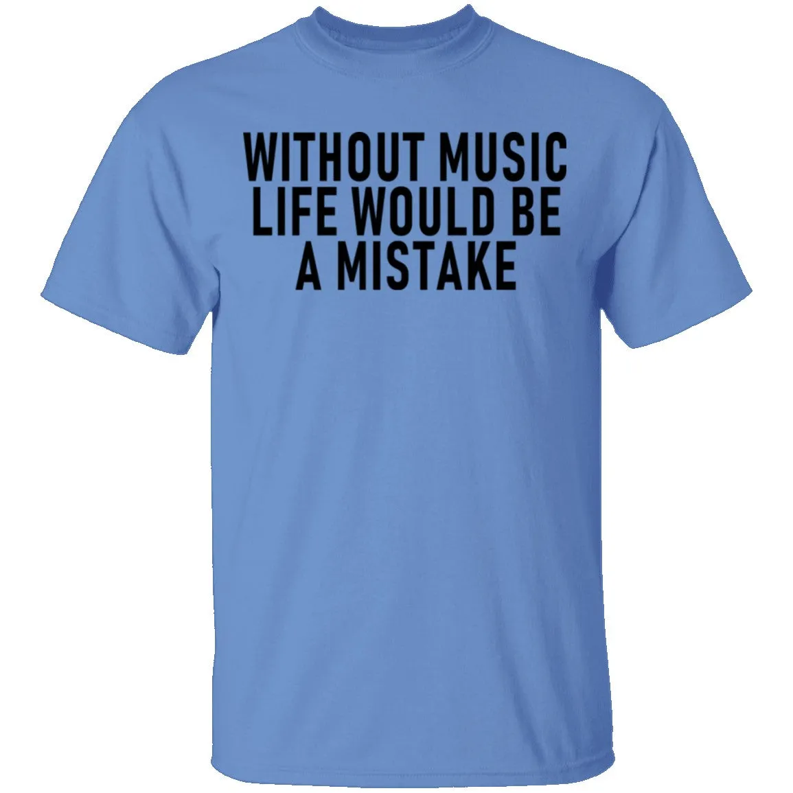 Without Music Life Would Be A Mistake T-Shirt