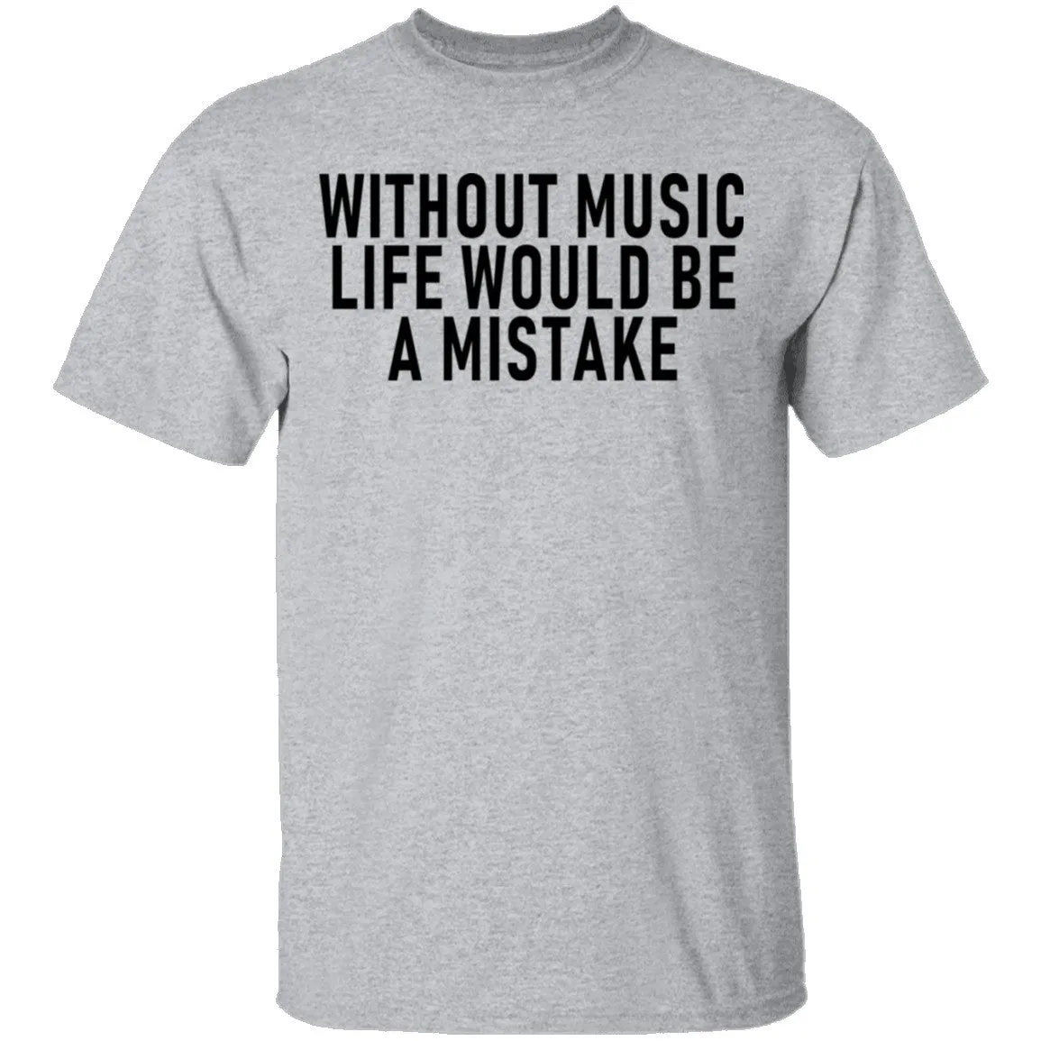 Without Music Life Would Be A Mistake T-Shirt
