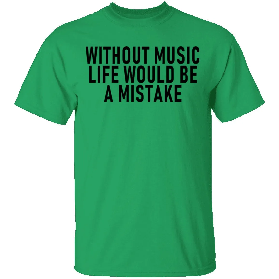 Without Music Life Would Be A Mistake T-Shirt