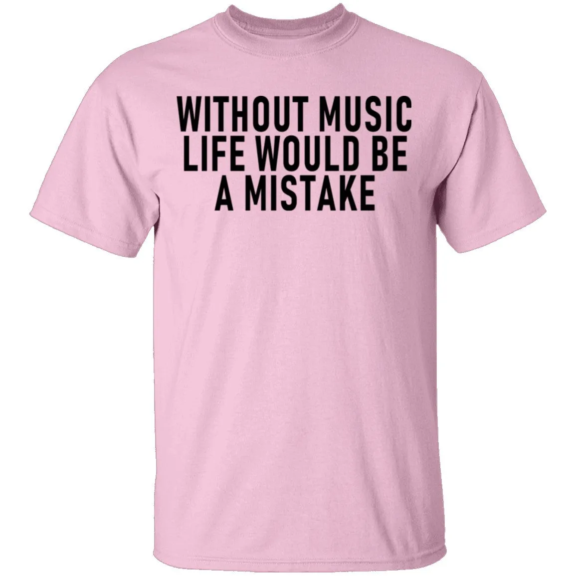 Without Music Life Would Be A Mistake T-Shirt